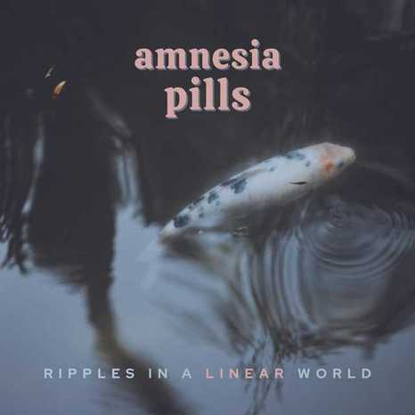 amnesiaPills RipplesInALinearWorld 2023